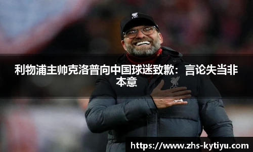 利物浦主帅克洛普向中国球迷致歉:言论失当非本意