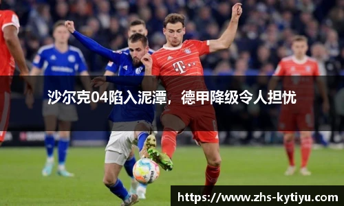沙尔克04陷入泥潭，德甲降级令人担忧