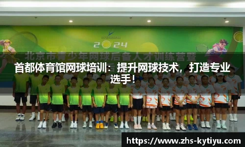 首都体育馆网球培训：提升网球技术，打造专业选手！