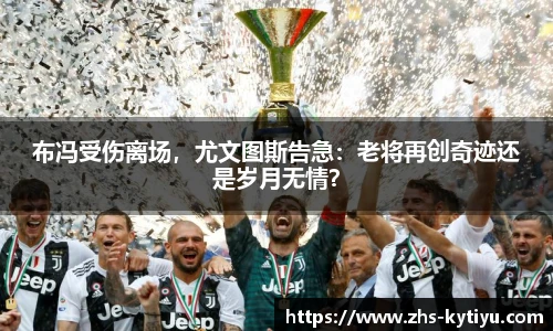 布冯受伤离场,尤文图斯告急:老将再创奇迹还是岁月无情?