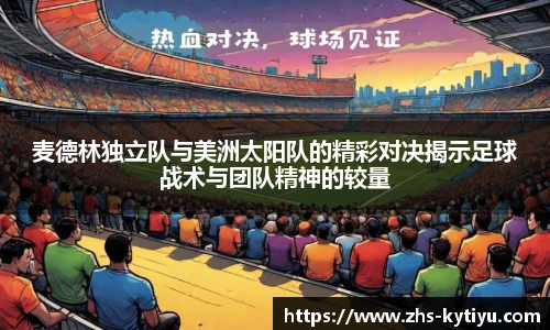 麦德林独立队与美洲太阳队的精彩对决揭示足球战术与团队精神的较量