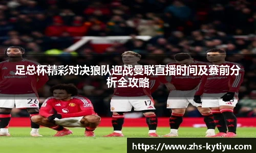 足总杯精彩对决狼队迎战曼联直播时间及赛前分析全攻略
