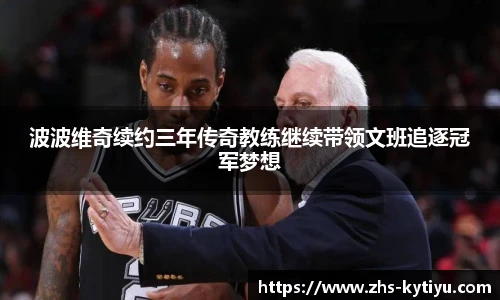 波波维奇续约三年传奇教练继续带领文班追逐冠军梦想